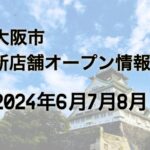 大阪市2024年6月〜8月新店舗オープン情報