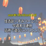 【2025年7月19日〜22日 3連休】近場で楽しむ！住吉＆周辺のイベント・夏祭り・グルメ情報